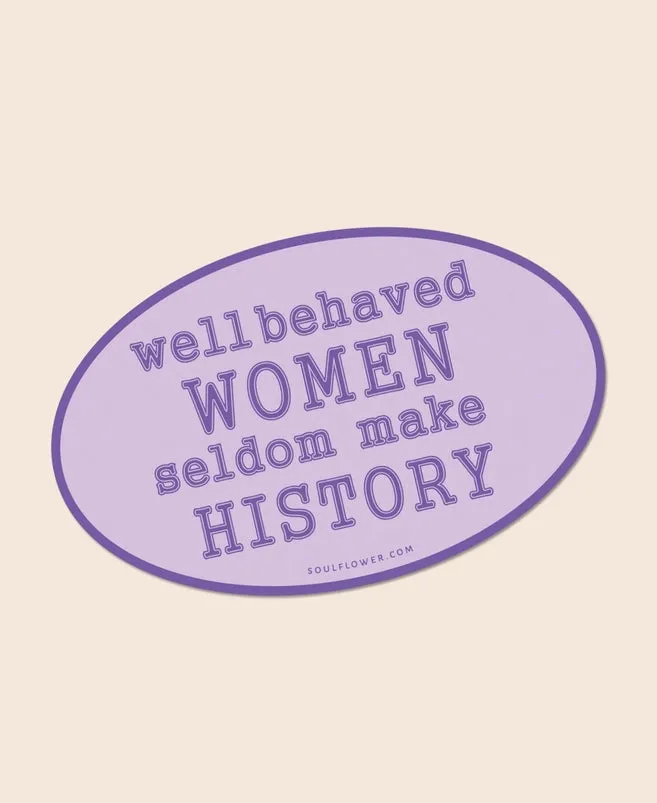 Well Behaved Women Seldom Make History Sticker